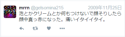 泡とかクリームとか何もつけないで顔そりしたら顔中真っ赤になった。痛いイタイイタイ。