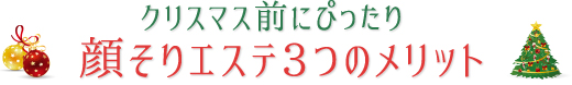 クリスマス前にぴったり顔そりエステ3つのメリット