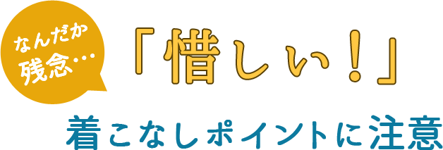 「惜しい」着こなしポイントに注意