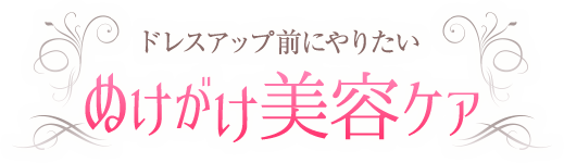 ドレスアップ前にやりたい　ぬけがけ美容ケア